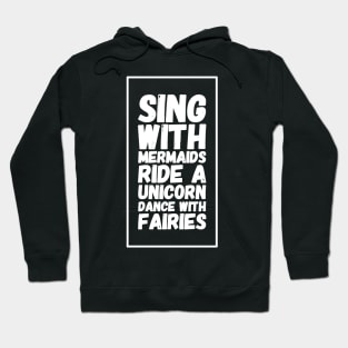 Sing with mermaids ride a unicorn dance with fairies Hoodie